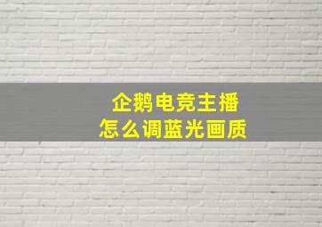 企鹅电竞主播怎么调蓝光画质