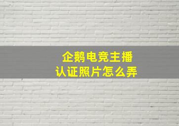 企鹅电竞主播认证照片怎么弄