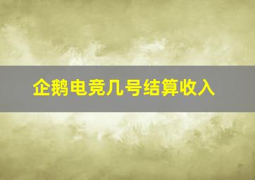 企鹅电竞几号结算收入