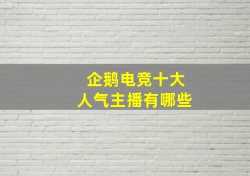 企鹅电竞十大人气主播有哪些