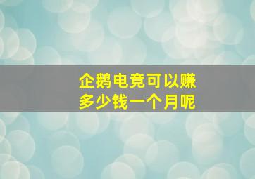 企鹅电竞可以赚多少钱一个月呢