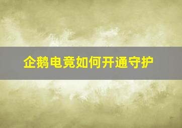 企鹅电竞如何开通守护