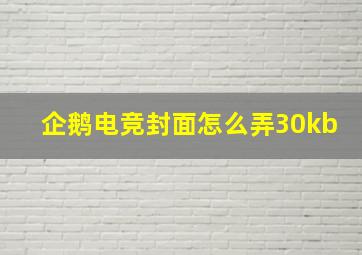 企鹅电竞封面怎么弄30kb