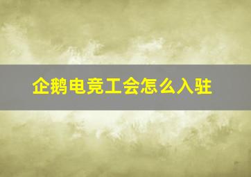 企鹅电竞工会怎么入驻