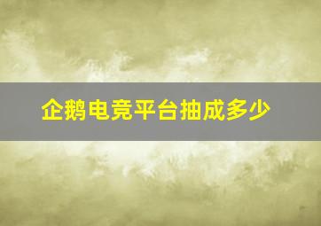 企鹅电竞平台抽成多少