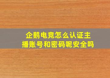 企鹅电竞怎么认证主播账号和密码呢安全吗