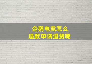 企鹅电竞怎么退款申请退货呢