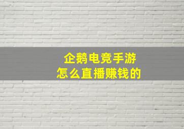 企鹅电竞手游怎么直播赚钱的