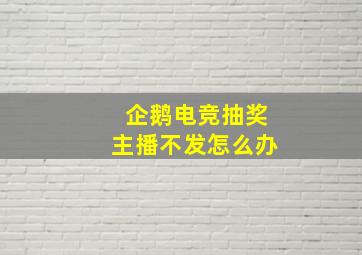 企鹅电竞抽奖主播不发怎么办