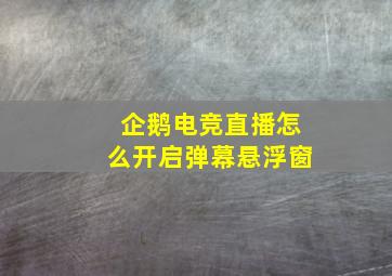 企鹅电竞直播怎么开启弹幕悬浮窗