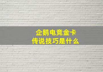 企鹅电竞金卡传说技巧是什么