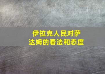 伊拉克人民对萨达姆的看法和态度