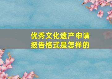 优秀文化遗产申请报告格式是怎样的