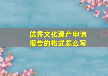 优秀文化遗产申请报告的格式怎么写