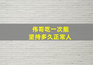 伟哥吃一次能坚持多久正常人