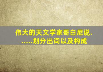 伟大的天文学家哥白尼说......划分出词以及构成