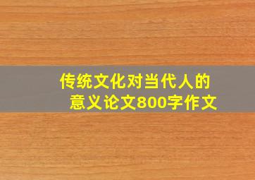 传统文化对当代人的意义论文800字作文