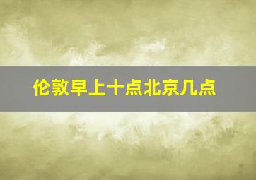 伦敦早上十点北京几点