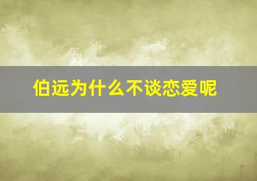 伯远为什么不谈恋爱呢