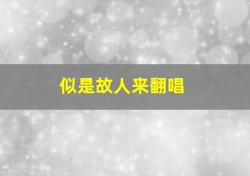 似是故人来翻唱