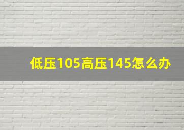 低压105高压145怎么办