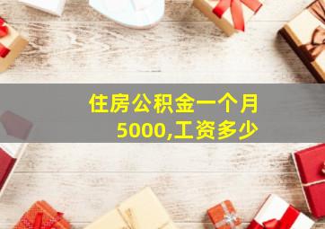 住房公积金一个月5000,工资多少