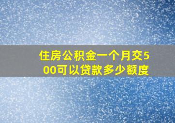 住房公积金一个月交500可以贷款多少额度