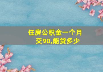 住房公积金一个月交90,能贷多少