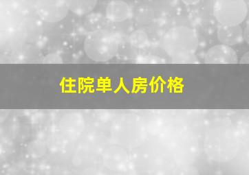 住院单人房价格