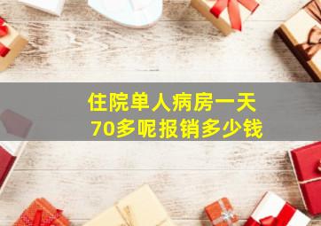 住院单人病房一天70多呢报销多少钱