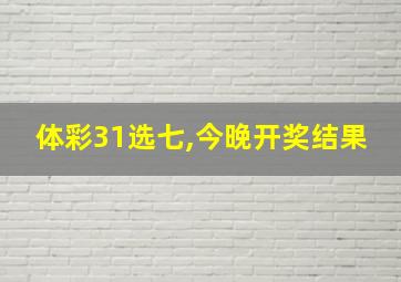 体彩31选七,今晚开奖结果