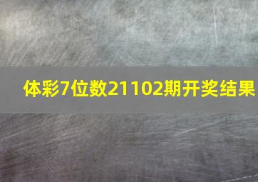 体彩7位数21102期开奖结果