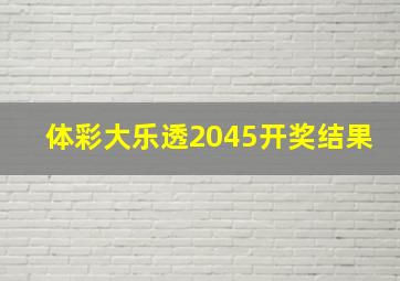 体彩大乐透2045开奖结果