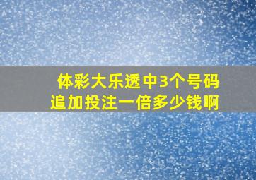 体彩大乐透中3个号码追加投注一倍多少钱啊