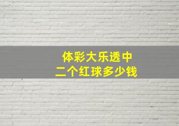 体彩大乐透中二个红球多少钱