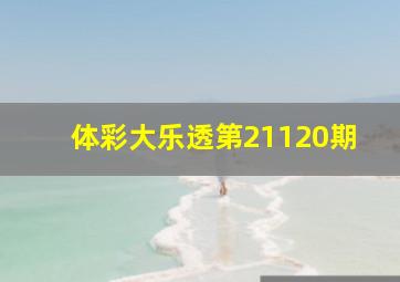 体彩大乐透第21120期