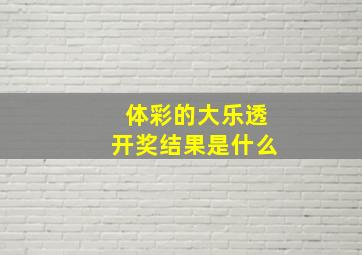 体彩的大乐透开奖结果是什么