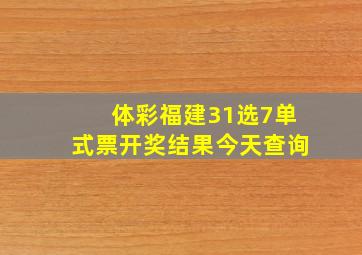 体彩福建31选7单式票开奖结果今天查询