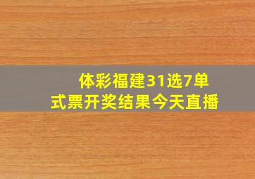 体彩福建31选7单式票开奖结果今天直播