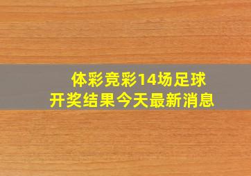 体彩竞彩14场足球开奖结果今天最新消息