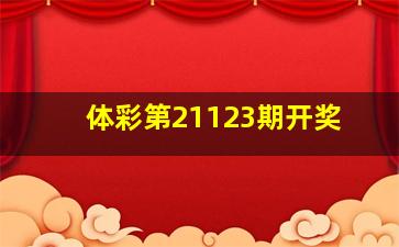 体彩第21123期开奖