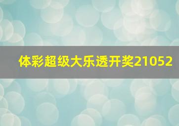 体彩超级大乐透开奖21052