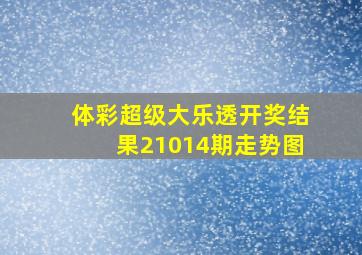 体彩超级大乐透开奖结果21014期走势图