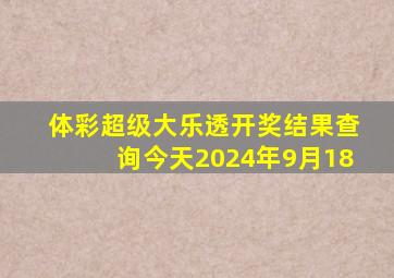 体彩超级大乐透开奖结果查询今天2024年9月18