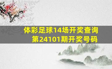 体彩足球14场开奖查询第24101期开奖号码