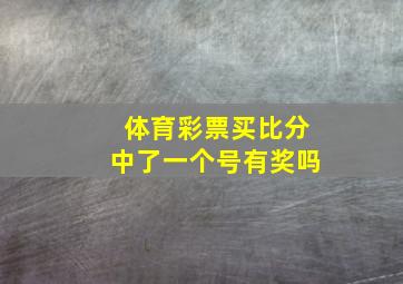 体育彩票买比分中了一个号有奖吗