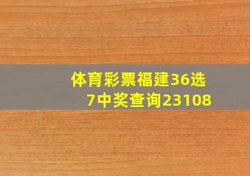 体育彩票福建36选7中奖查询23108