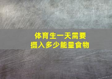 体育生一天需要摄入多少能量食物