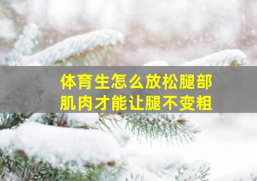 体育生怎么放松腿部肌肉才能让腿不变粗