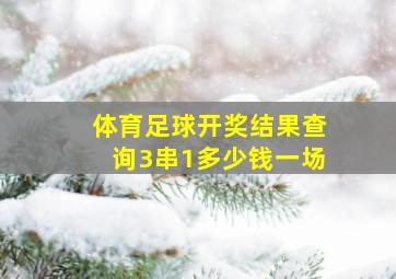 体育足球开奖结果查询3串1多少钱一场